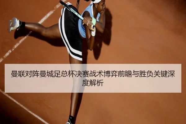 曼联对阵曼城足总杯决赛战术博弈前瞻与胜负关键深度解析
