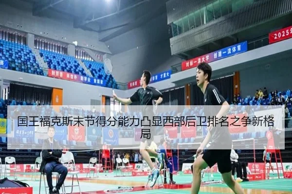 国王福克斯末节得分能力凸显西部后卫排名之争新格局